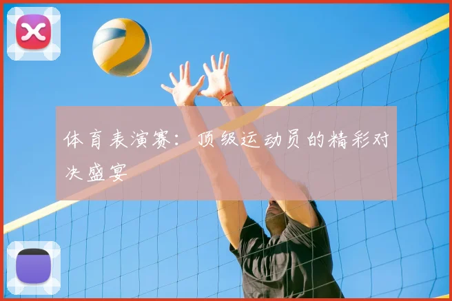 体育表演赛：顶级运动员的精彩对决盛宴