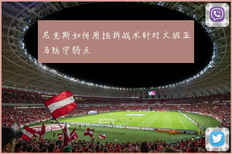 尼克斯如何用挡拆战术针对文班亚马防守弱点