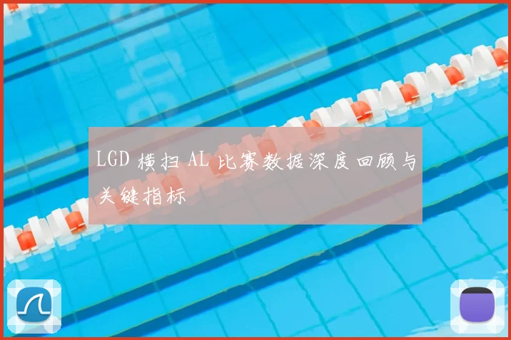 LGD 横扫 AL 比赛数据深度回顾与关键指标